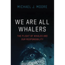 We Are All Whalers: The Plight of Whales and Our Responsibility
