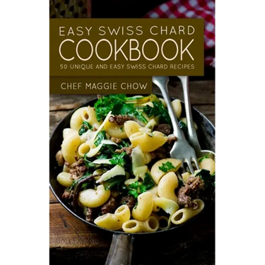 Easy Swiss Chard Cookbook: 50 Unique and Easy Swiss Chard Recipes