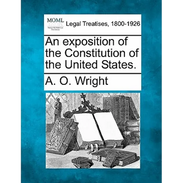 An Exposition of the Constitution of the United States.