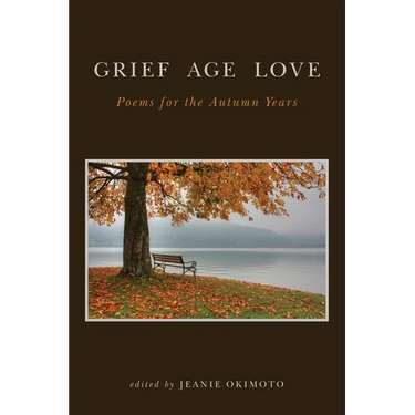Grief Age Love: Poems for the Autumn Years