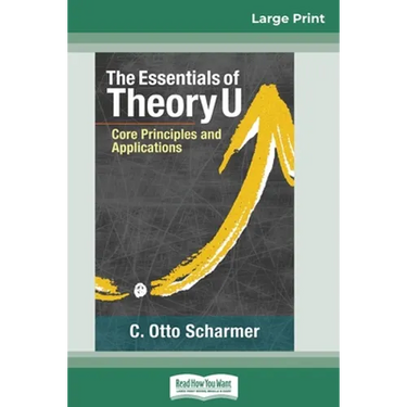 The Essentials of Theory U: Core Principles and Applications (16pt Large Print Edition)