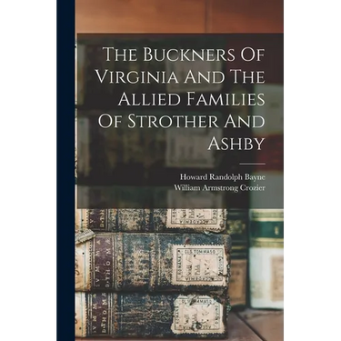 The Buckners Of Virginia And The Allied Families Of Strother And Ashby