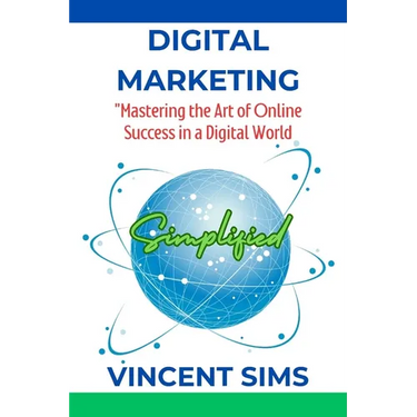 Digital Marketing Simplified: "Mastering the Art of Online Success in a Digital World"