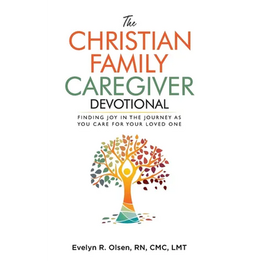 The Christian Family Caregiver Devotional: Finding Joy in the Journey as You Care for Your Loved One