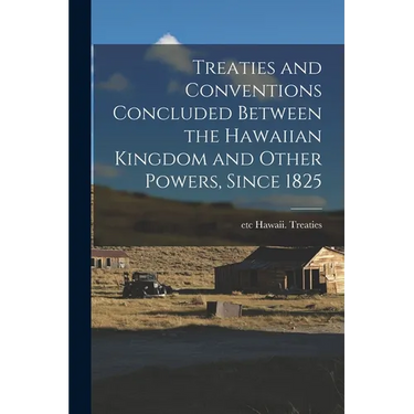 Treaties and Conventions Concluded Between the Hawaiian Kingdom and Other Powers, Since 1825