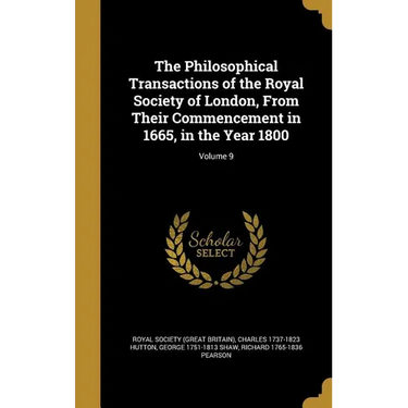 The Philosophical Transactions of the Royal Society of London, From Their Commencement in 1665, in the Year 1800; Volume 9