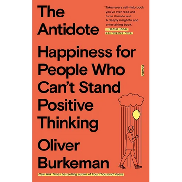 The Antidote: Happiness for People Who Can't Stand Positive Thinking