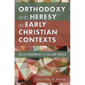 Orthodoxy and Heresy in Early Christian Contexts: Reconsidering the Bauer Thesis