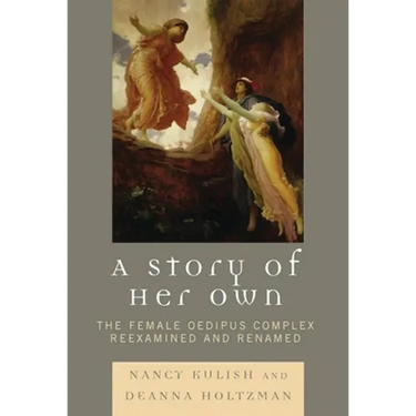 Story of Her Own: The Female Oedipus Complex Reexamined and Renamed