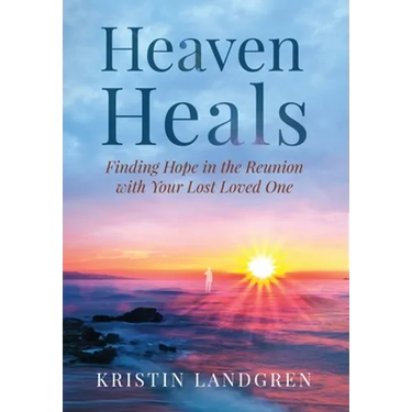 Heaven Heals: Finding Hope in the Reunion with Your Lost Loved One
