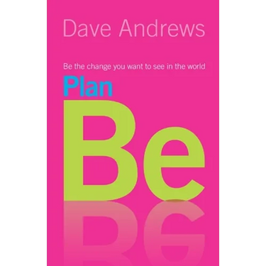 Plan Be: Be the Change You Want to See in the World