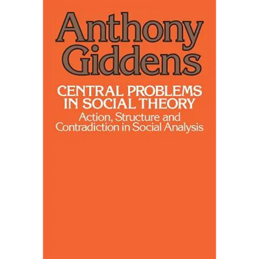 Central Problems in Social Theory: Action, Structure, and Contradiction in Social Analysis