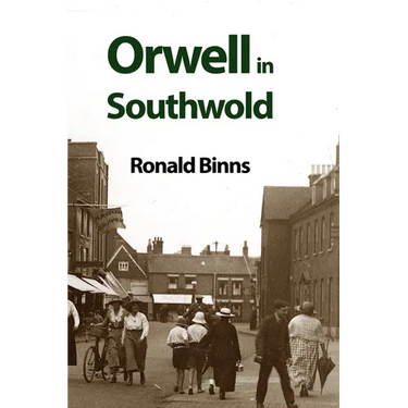 Orwell in Southwold: His Life and Writings in a Suffolk Town