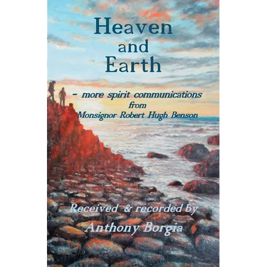 Heaven and Earth: - more spirit communications from Monsignor Robert Hugh Benson