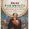 Head for Mexico: The Life and Times of Mexican General Antonio Lopez de Santa Anna Grade 5 Children's Historical Biographies