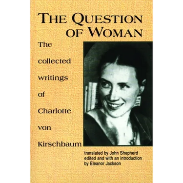 The Question of Woman: The Collected Writings of Charlotte Von Kirschbaum