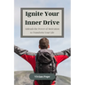 Ignite Your Inner Drive: Unleash the Power of Motivation to Transform Your Life