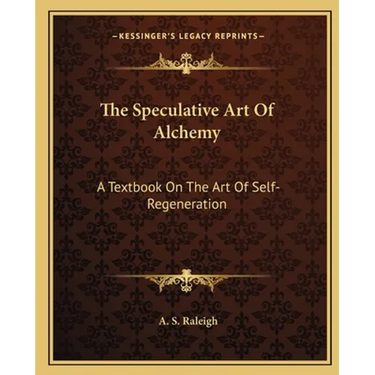 The Speculative Art Of Alchemy: A Textbook On The Art Of Self-Regeneration
