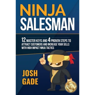 Ninja Salesman. 12 Master Keys And 4 Proven Steps To Attract Customers And Increase Your Sells With High Impact Ninja Tactics