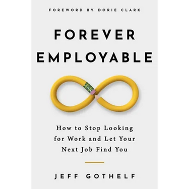 Forever Employable: How to Stop Looking for Work and Let Your Next Job Find You