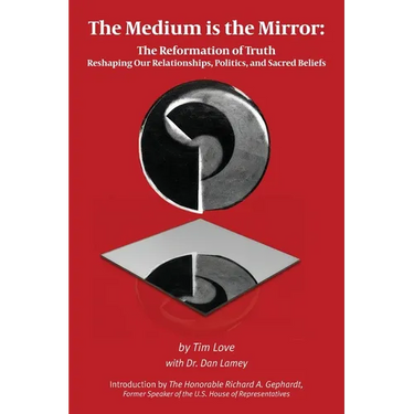 The Medium is the Mirror: The Reformation of Truth Reshaping Our Relationships, Politics, and Sacred Beliefs
