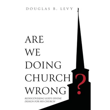 Are We Doing Church Wrong?: Rediscovering God's Divine Design for His Church