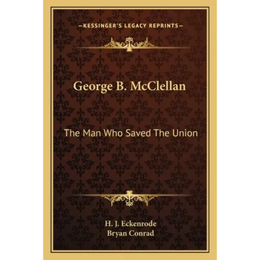 George B. McClellan: The Man Who Saved The Union