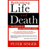 Rethinking Life and Death: The Collapse of Our Traditional Ethics