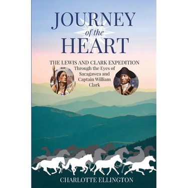 Journey of the Heart: The Lewis and Clark Expedition Through the Eyes of Sacagawea and Captain William Clark