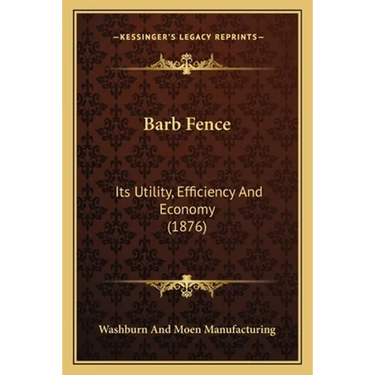 Barb Fence: Its Utility, Efficiency And Economy (1876)