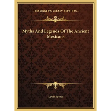 Myths And Legends Of The Ancient Mexicans