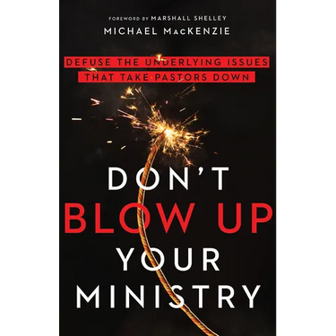 Don't Blow Up Your Ministry: Defuse the Underlying Issues That Take Pastors Down
