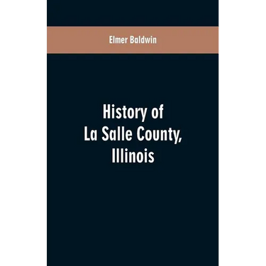 History of LaSalle County, Illinois: Its Topography, Geology, Botany, Natural History, History of the Mound Builders, Indian Tribes, French Exploratio