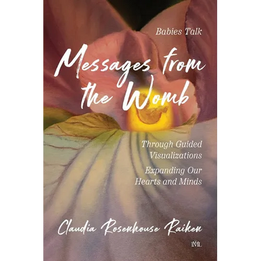 Messages from the Womb: Babies Talk Through Guided Visualizations Expanding Our Hearts and Minds