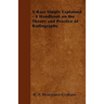 X-Rays Simply Explained - A Handbook on the Theory and Practice of Radiography