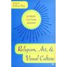 Religion, Art, and Visual Culture: A Cross-Cultural Reader