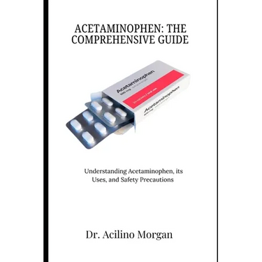 Acetaminophen: THE COMPREHENSIVE GUIDE: Understanding Acetaminophen, its Uses, and Safety Precautions