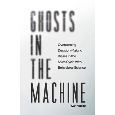 Ghosts in the Machine: Overcoming Decision-Making Bias in the Sales Cycle with Behavioral Science