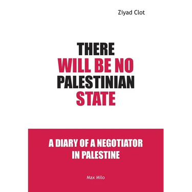 There Will Be No Palestinian State: A Diary of a Negotiator in Palestine