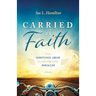 Carried by Faith: From Substance Abuse to a Life Filled with Miracles