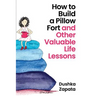 How to Build a Pillow Fort: (and Other Valuable Life Lessons)