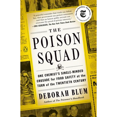 The Poison Squad: One Chemist's Single-Minded Crusade for Food Safety at the Turn of the Twentieth Century