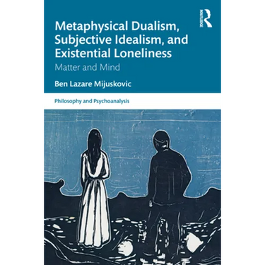 Metaphysical Dualism, Subjective Idealism, and Existential Loneliness: Matter and Mind