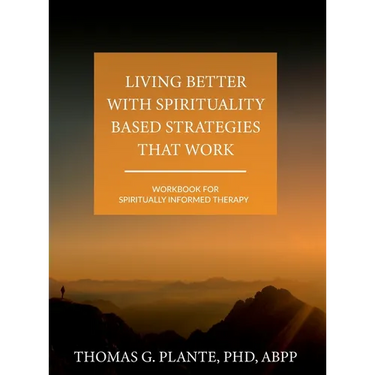 Living Better with Spirituality Based Strategies that Work: Workbook for Spiritually Informed Therapy