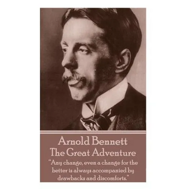 Arnold Bennett - The Great Adventure: "Any change, even a change for the better is always accompanied by drawbacks and discomforts."