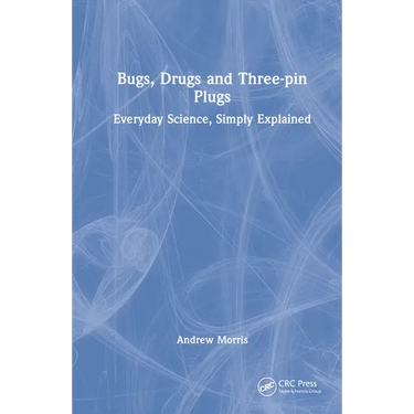 Bugs, Drugs and Three-Pin Plugs: Everyday Science, Simply Explained