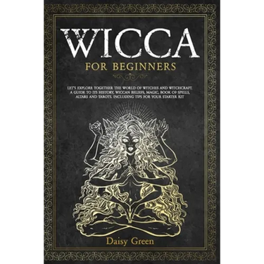 Wicca for Beginners: Let's Explore Together the World of Witches and Witchcraft. A Guide to Its History, Wiccan Beliefs, Magic, Book of Spe
