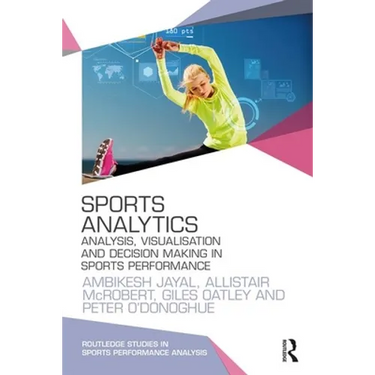Sports Analytics: Analysis, Visualisation and Decision Making in Sports Performance
