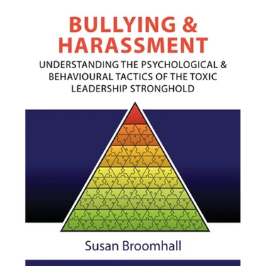 Bullying and Harassment: Understanding the psychological and behavioural tactics of the toxic leadership stronghold