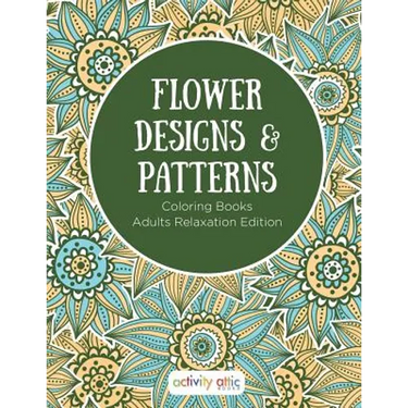 Flower Designs & Patterns - Coloring Books Adults Relaxation Edition